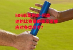 506彩票购彩-阿森纳的比赛策略是否足够应对各类对手？