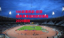 506彩票购彩-欧冠经典赛事回放欧冠赛程2020回放