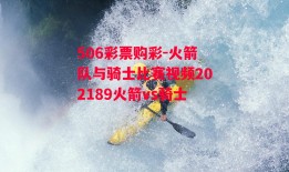 506彩票购彩-火箭队与骑士比赛视频202189火箭vs骑士